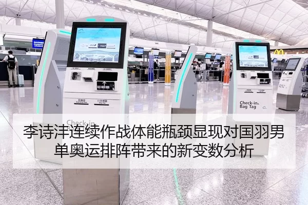 李诗沣连续作战体能瓶颈显现对国羽男单奥运排阵带来的新变数分析（ayx）