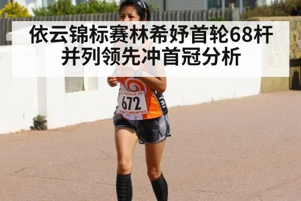依云锦标赛林希妤首轮68杆并列领先冲首冠分析 | ayx