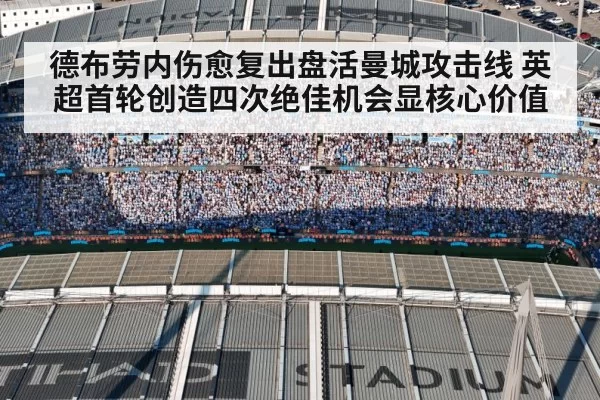德布劳内伤愈复出盘活曼城攻击线 英超首轮创造四次绝佳机会显核心价值 | ayx