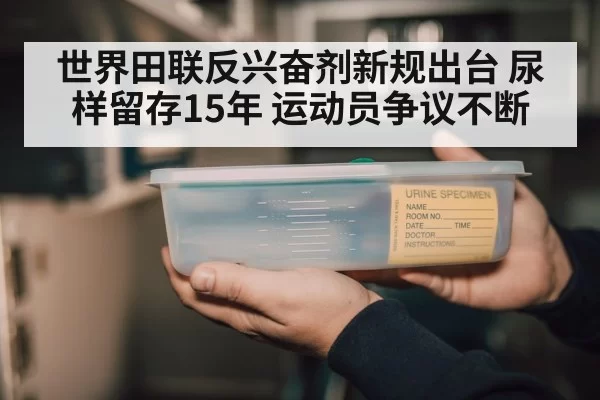 世界田联反兴奋剂新规出台 尿样留存15年 运动员争议不断 | ayx